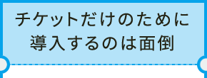 チケットだけのために導入するのは面倒