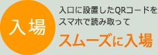 入場：入口に設置したQRコードをスマホで読み取ってスムーズに入場